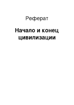 Реферат: Начало и конец цивилизации