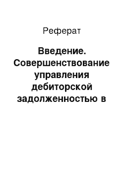 Реферат: Введение. Совершенствование управления дебиторской задолженностью в ООО "Тобольск-Нефтехим"