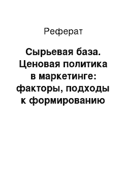 Реферат: Сырьевая база. Ценовая политика в маркетинге: факторы, подходы к формированию цены, ценовые стратегии