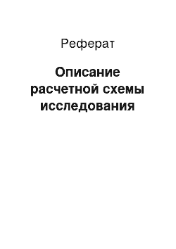 Реферат: Описание расчетной схемы исследования