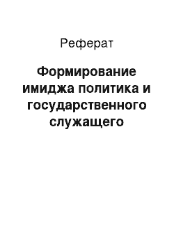 Реферат: Формирование имиджа политика и государственного служащего