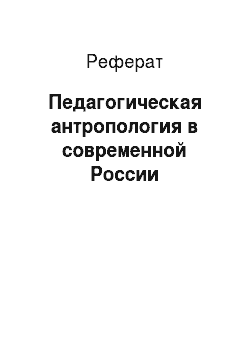 Реферат: Педагогическая антропология в современной России