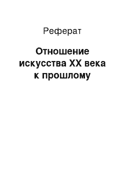 Реферат: Отношение искусства XX века к прошлому