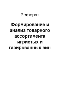 Реферат: Формирование и анализ товарного ассортимента игристых и газированных вин на базе предприятия ЗАО Тандер гипермаркет «Магнит»