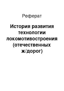 Реферат: История развития технологии локомотивостроения (отечественных ж/дорог)