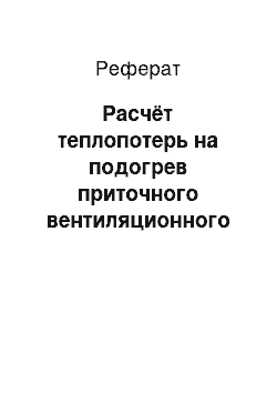 Реферат: Расчёт теплопотерь на подогрев приточного вентиляционного воздуха