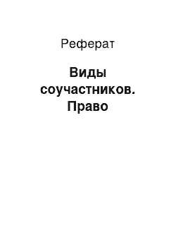 Реферат: Виды соучастников. Право