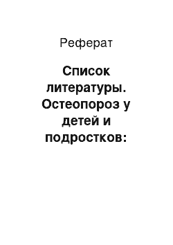 Реферат: Список литературы. Остеопороз у детей и подростков: современный взгляд на проблему