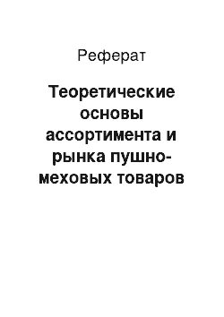 Реферат: Теоретические основы ассортимента и рынка пушно-меховых товаров