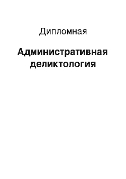 Дипломная: Административная деликтология