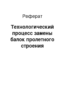 Реферат: Технологический процесс замены балок пролетного строения