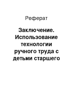 Реферат: Заключение. Использование технологии ручного труда с детьми старшего дошкольного возраста