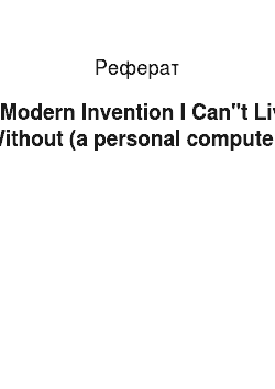 Реферат: A Modern Invention I Can"t Live Without (a personal computer)