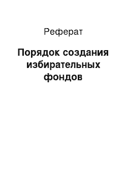 Реферат: Порядок создания избирательных фондов