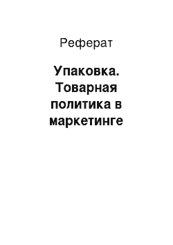 Реферат: Упаковка. Товарная политика в маркетинге