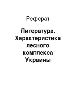 Реферат: Литература. Характеристика лесного комплекса Украины