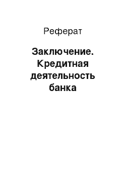 Реферат: Заключение. Кредитная деятельность банка