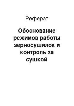 Реферат: Обоснование режимов работы зерносушилок и контроль за сушкой