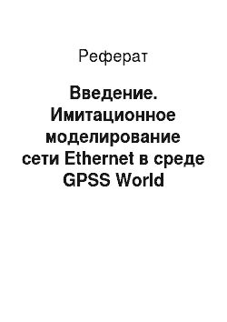 Реферат: Введение. Имитационное моделирование сети Ethernet в среде GPSS World