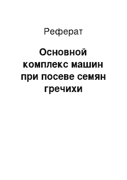 Реферат: Основной комплекс машин при посеве семян гречихи