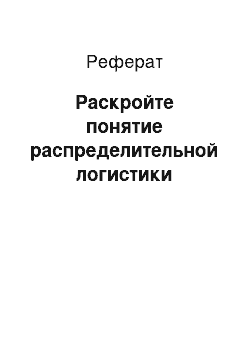 Реферат: Раскройте понятие распределительной логистики