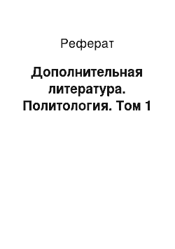 Реферат: Дополнительная литература. Политология. Том 1