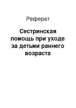 Реферат: Сестринская помощь при уходе за детьми раннего возраста