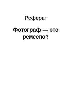 Реферат: Фотограф — это ремесло?