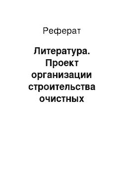 Реферат: Литература. Проект организации строительства очистных сооружений, расположенных на участке в Смоленской области г. Десногорск, с разработкой сметной документации