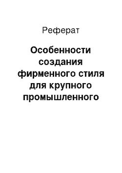 Реферат: Особенности создания фирменного стиля для крупного промышленного предприятия