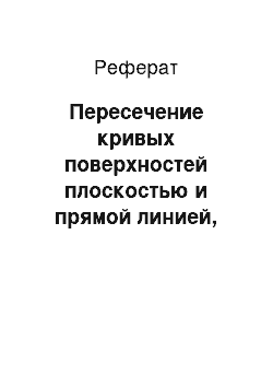 Реферат: Пересечение кривых поверхностей плоскостью и прямой линией, развертки