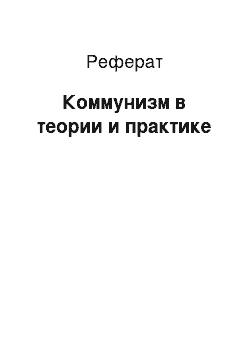 Реферат: Коммунизм в теории и практике