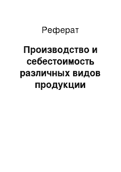 Реферат: Производство и себестоимость различных видов продукции