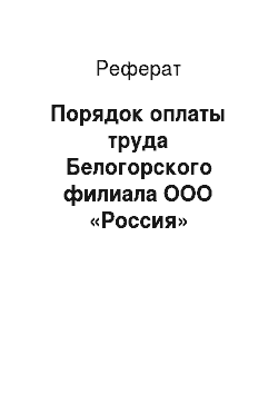 Реферат: Порядок оплаты труда Белогорского филиала ООО «Россия»