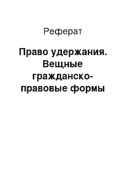 Реферат: Право удержания. Вещные гражданско-правовые формы