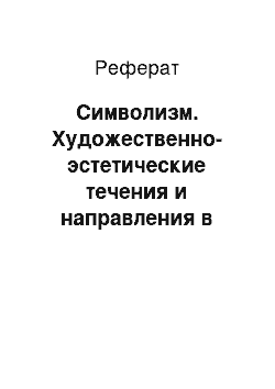 Реферат: Символизм. Художественно-эстетические течения и направления в европейском искусстве рубежа XIX-XX вв.