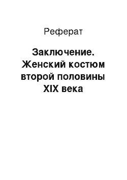 Реферат: Заключение. Женский костюм второй половины ХІХ века