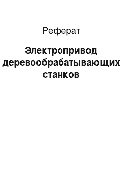 Реферат: Электропривод деревообрабатывающих станков