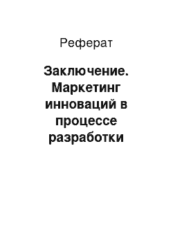 Реферат: Заключение. Маркетинг инноваций в процессе разработки нового товара и его выхода на рынок