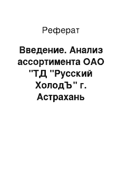 Реферат: Введение. Анализ ассортимента ОАО "ТД "Русский ХолодЪ" г. Астрахань