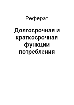 Реферат: Долгосрочная и краткосрочная функции потребления