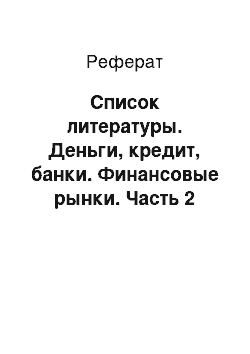 Реферат: Список литературы. Деньги, кредит, банки. Финансовые рынки. Часть 2