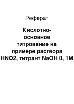 Реферат: Кислотно-основное титрование на примере раствора HNO2, титрант NaOH 0, 1M