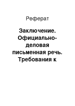 Реферат: Заключение. Официально-деловая письменная речь. Требования к оформлению реквизитов документов