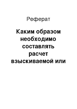 Реферат: Каким образом необходимо составлять расчет взыскиваемой или оспариваемой денежной суммы?