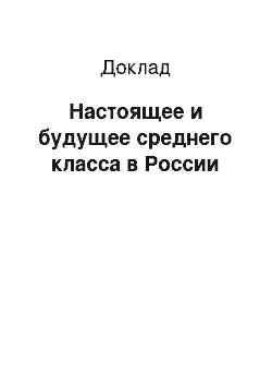 Доклад: Настоящее и будущее среднего класса в России