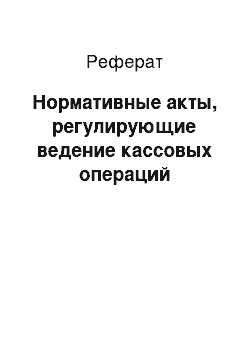 Реферат: Нормативные акты, регулирующие ведение кассовых операций