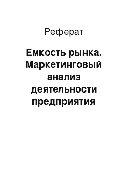 Реферат: Емкость рынка. Маркетинговый анализ деятельности предприятия