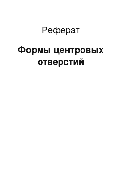 Реферат: Формы центровых отверстий