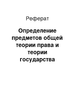 Реферат: Определение предметов общей теории права и теории государства